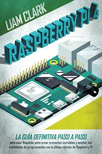 Libro : Raspberry Pi 4 La Guia Definitiva Paso A Paso Para 