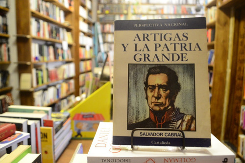 Artigas Y La Patria Grande. Salvador Cabral.