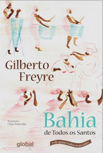 Bahia De Todos Os Santos E De Quase Todos Os Pecados: E De Quase Todos Os Pecados, De Freyre, Gilberto. Global Editora, Capa Mole, Edição 1ª Edição - 2018 Em Português