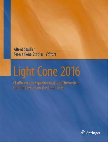 Light Cone 2016 : Challenges For Theory And Experiment In Hadron And Nuclear Physics On The Light..., De Alfred Stadler. Editorial Springer International Publishing Ag, Tapa Dura En Inglés