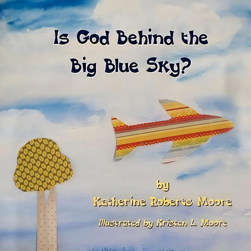 Is God Behind The Big Blue Sky?, De Katherine Roberts Moore. Editorial Eloquent Books, Tapa Blanda En Inglés