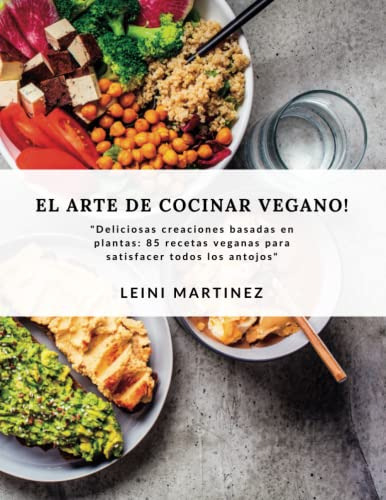 El Arte De Cocinar Vegano:  Deliciosas Creaciones Basadas En