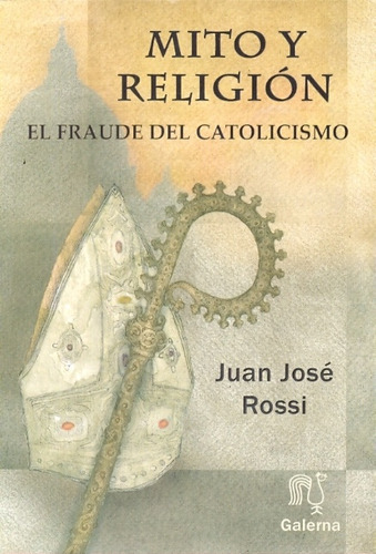 Mito y religion: EL FRAUDE DEL CATOLICISMO, de Rossi, Juan Jose. Serie N/a, vol. Volumen Unico. Editorial Galerna, tapa blanda, edición 1 en español, 2009