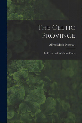 The Celtic Province: Its Extent And Its Marine Fauna, De Norman, Alfred Merle 1831-1918. Editorial Legare Street Pr, Tapa Blanda En Inglés