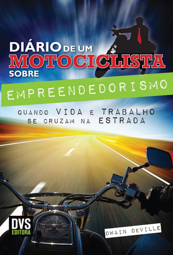 O Diário do Motociclista sobre Empreendedorismo: Quando VIDA e TRABALHO se cruzam na ESTRADA, de Deville, Dwain. Dvs Editora Ltda, capa mole em português, 2011