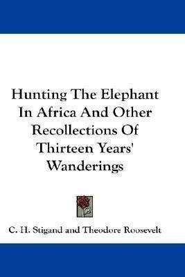 Hunting The Elephant In Africa And Other Recollections Of...