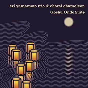 Eri Yamamoto Trio & Choral Chameleon Goshu Ondo Suite Cd