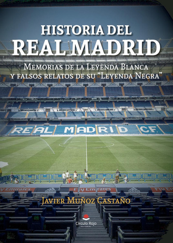 Historia Del Real Madrid: Memorias De La Leyenda Blanca: , de Javier Muñoz Castaño., vol. 1. Editorial Círculo Rojo SL, tapa pasta blanda, edición 1 en español, 2023