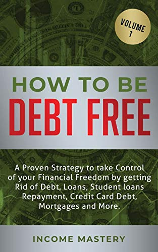 How To Be Debt Free: A Proven Strategy To Take Control Of Yo