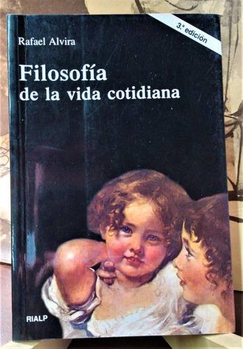 Filosofía De La Vida Cotidiana - Rafael Alvira -