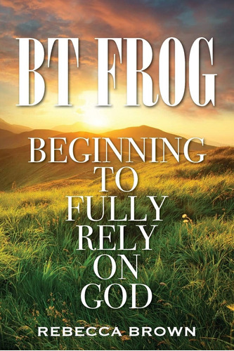 Libro: Bt Frog: Beginning To Fully Rely On God