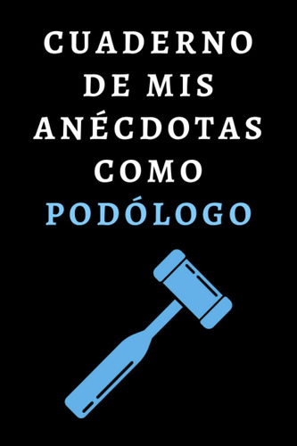 Libro: Cuaderno De Mis Anécdotas Como Podólogo: Ideal Para R