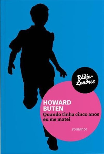 Quando Tinha Cinco Anos Eu Me Matei - 1ªed.(2016), De Howard Buten. Editora Rádio Londres, Capa Mole, Edição 1 Em Português, 2016