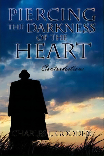 Piercing The Darkness Of The Heart, De Charles L Gooden. Editorial Xlibris Corporation, Tapa Blanda En Inglés