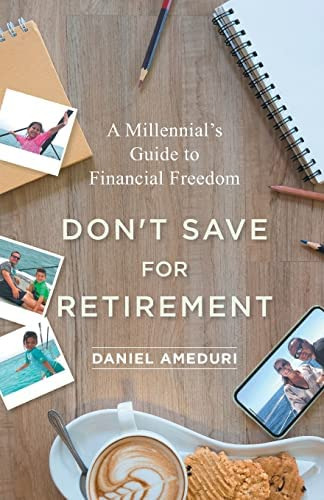 Dont Save For Retirement: A Millennials Guide To Financial Freedom, De Ameduri, Daniel. Editorial Lioncrest Publishing, Tapa Blanda En Inglés