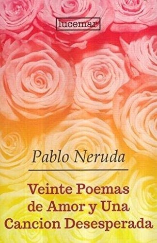 20 Poemas De Amor Y Una Canción Desesperada - Pablo Neruda