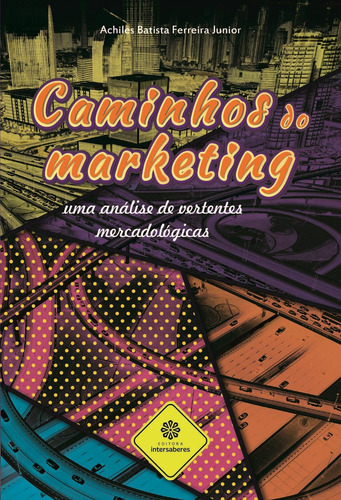 Caminhos do marketing: uma análise de vertentes mercadológicas, de Ferreira Junior, Achiles Batista. Série Série Marketing Ponto a Ponto Editora Intersaberes Ltda., capa mole em português, 2017