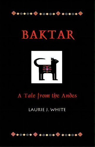 Baktar, A Tale From The Andes, De Laurie J White. Editorial Shorter Word Press, Tapa Blanda En Inglés