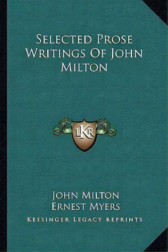 Selected Prose Writings Of John Milton, De John Milton. Editorial Kessinger Publishing, Tapa Blanda En Inglés