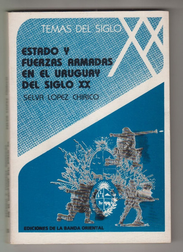 Uruguay Estado Y Fuerzas Armadas Siglo Xx Lopez Chirico 1985