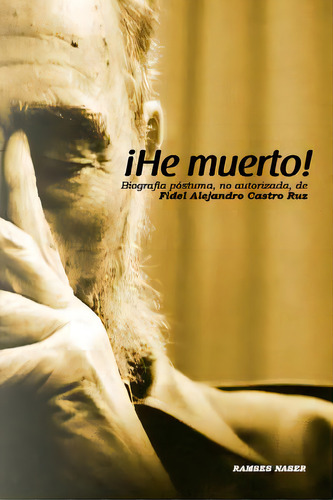 !he Muerto!: Biografia Postuma, No Autorizada De Fidel Alejandro Castro Ruz, De Naser, Ramses. Editorial Createspace, Tapa Blanda En Español