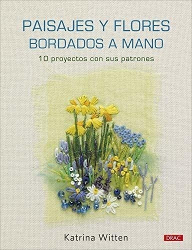 Paisajes Y Flores Bordados A Mano: 10 Proyectos Con Sus Patr