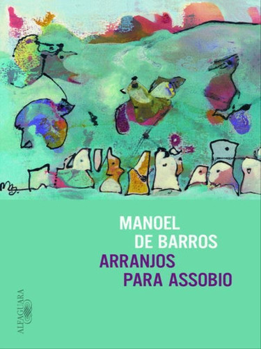 Arranjos Para Assobio, De Barros, Manoel De. Editora Alfaguara, Capa Mole, Edição 1ª Edição - 2016 Em Português