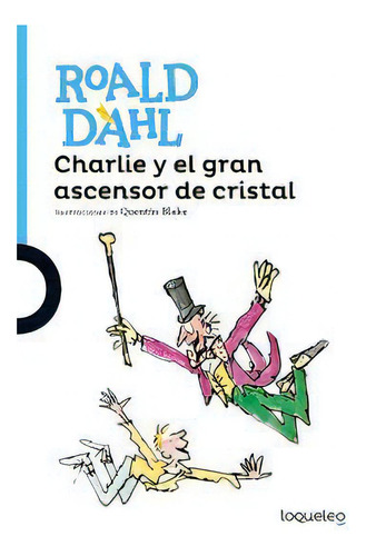 Charlie Y El Gran Ascensor De Cristal - Loqueleo Azul