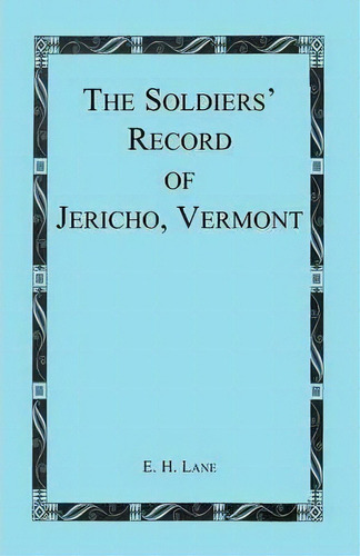 The Soldiers' Record Of Jericho, Vermont, De E H Lane. Editorial Heritage Books, Tapa Blanda En Inglés