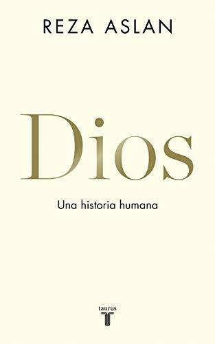 Dios. Una Historia Humana / God A Human History, De Aslan, Reza. Editorial Taurus, Tapa Dura En Español, 2019