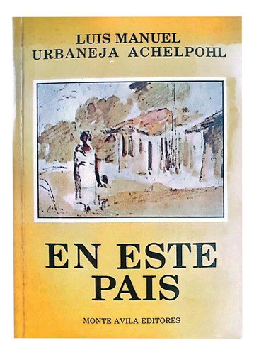 En Este Pais - Luis Manuel Urbaneja Achelpohl