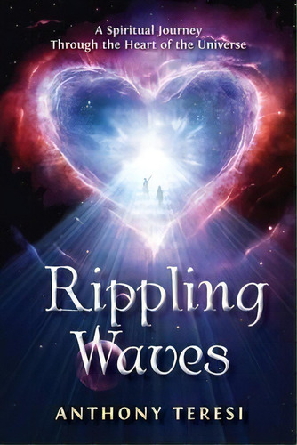 Rippling Waves : A Spiritual Journey Through The Heart Of The Universe Through The Heart Of The U..., De Anthony Teresi. Editorial Tysargus Publishing, Tapa Blanda En Inglés