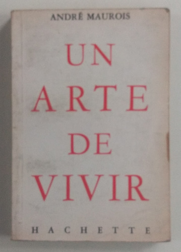 Un Arte De Vivir / André Maurois / Ed. Hachette / Usado