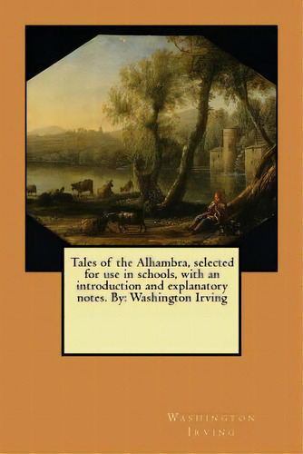 Tales Of The Alhambra, Selected For Use In Schools, With An Introduction And Explanatory Notes. B..., De Irving, Washington. Editorial Createspace, Tapa Blanda En Inglés