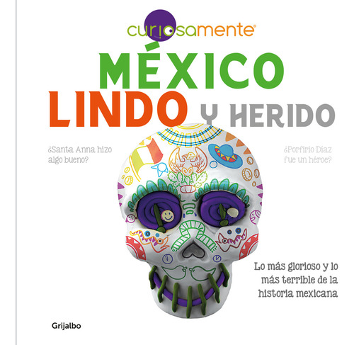 México lindo y herido: Lo más glorioso y lo más terrible de la historia mexicana, de Curiosamente. Cultura y Sociedad Editorial Grijalbo, tapa blanda en español, 2019