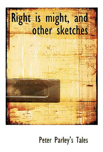 Right Is Might, And Other Sketches, De Tales, Peter Parley's. Peter Parley's Tales, Vol. 1. Editorial Bibliobazaar, Tapa Blanda En Inglés