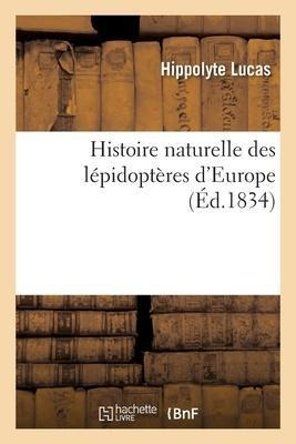 Histoire Naturelle Des Lepidopteres D'europe - Lucas-h