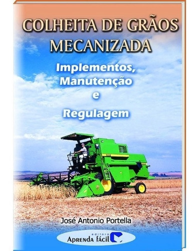Colheita De Grãos Mecanizada - Implementação, Manutenção E Regulagem, De Portella, José Antonio. Editora Aprenda Fácil Em Português