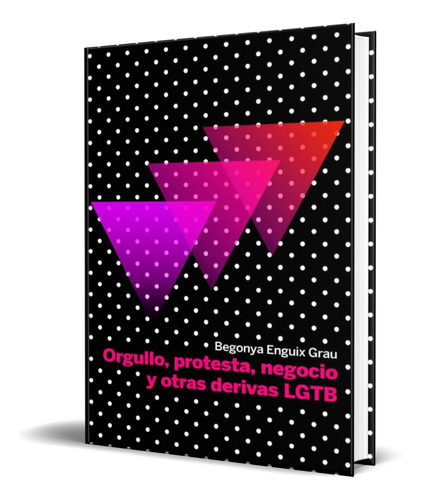 Orgullo, Protesta, Negocio Y Otras Derivas Lgbt, De Begonya Enguix Grau. Editorial Doce Calles, Tapa Blanda En Español, 2019
