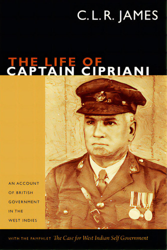 The Life Of Captain Cipriani: An Account Of British Government In The West Indies, With The Pamph..., De James, C. L. R.. Editorial Duke Univ Pr, Tapa Blanda En Inglés