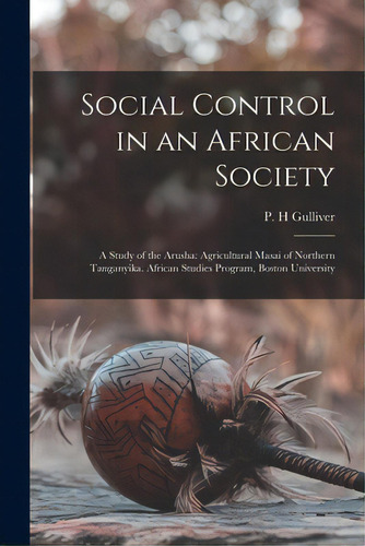 Social Control In An African Society; A Study Of The Arusha: Agricultural Masai Of Northern Tanga..., De Gulliver, P. H.. Editorial Hassell Street Pr, Tapa Blanda En Inglés