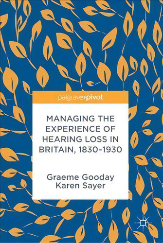 Managing The Experience Of Hearing Loss In Britain, 1830-1930, De Graeme Gooday. Editorial Palgrave Macmillan, Tapa Dura En Inglés