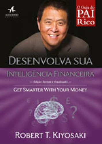 Desenvolva Sua Inteligência Financeira: Seja Genial Com Seu Dinheiro, De Kiyosaki, Robert T.. Editora Alta Books, Capa Mole, Edição 1ª Edição - 2017 Em Português