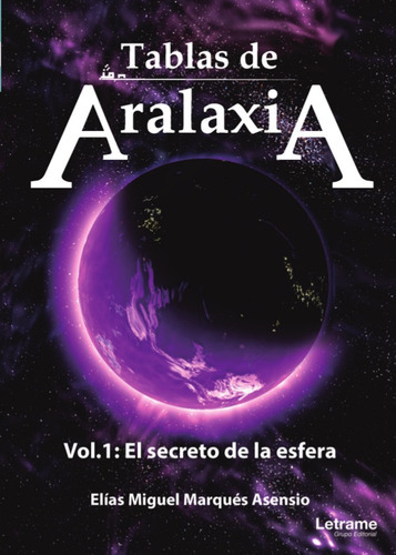 Tablas de Aralaxia. El secreto de la esfera, de Elías Miguel Marqués Asensio. Editorial Letrame, tapa blanda en español, 2017