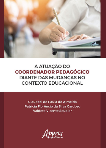 A atuação do coordenador pedagógico diante das mudanças no contexto educacional, de Almeida, Claudeci de Paula de. Appris Editora e Livraria Eireli - ME, capa mole em português, 2018