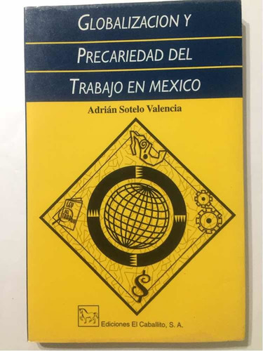 Globalización Y Precariedad Del Trabajo En México , Sotelo