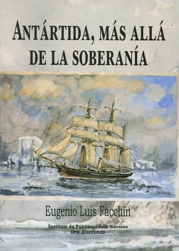 Antártida Más Allá De La Soberanía - Facchin Eugenio Luis