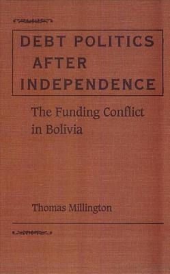 Debt Politics After Independence : Funding Conflict In Bo...