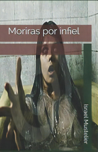 Moriras Por Infiel, De Mustelier, Israel. Editorial Createspace, Tapa Blanda En Español