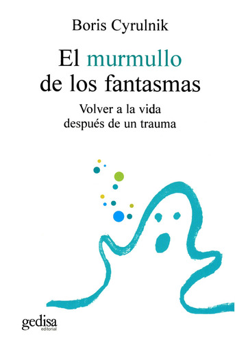 El murmullo de los fantasmas: Volver a la vida después de un trauma, de Cyrulnik, Boris. Serie Psicología Editorial Gedisa en español, 2003